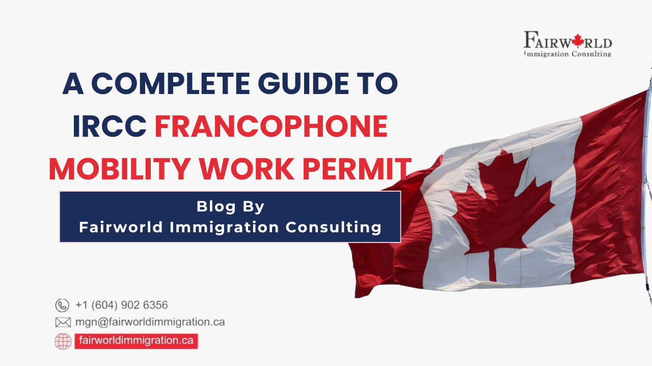 A Complete Guide To IRCC Francophone Mobility Work Permit By Fairworld Immigration - Blog featured Image